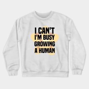 I Can't I'm Growing A Human Crewneck Sweatshirt